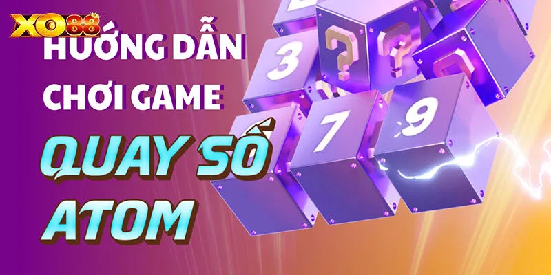 Cập nhật quy luật chơi game Quay Số Atom chi tiết